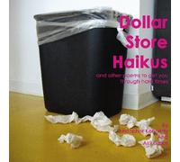Dollar Store Haikus: and other poems to get you through hard times