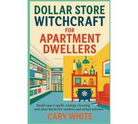 Dollar Store Witchcraft for Apartment Dwellers: Small-space spells, energy clearing, and altar hacks for renters and urban witches.
