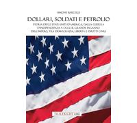 Dollari, soldati e petrolio. Storia degli Stati Uniti d'America, dalla Guerra d’indipendenza a oggi. Il grande inganno dell’impero, tra democrazia, libertà e diritti civili
