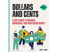 Dollars And Cents: A Kid's Guide To Making, Managing And Mastering Money