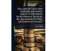 Dollars or Taels and Sterling Exchange Tables at Different Rates From 1s. 3d. to 3s. 8d., Ascending by One-sixteenth of a Penny