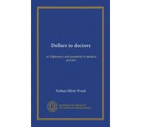 Dollars to doctors (Vol-1): or, Diplomacy and prosperity in medical practice