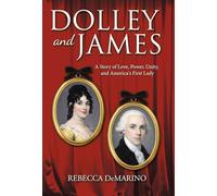 Dolley and James: A Story of Love, Power, Unity, and America's First Lady