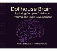 Dollhouse Brain: Exploring Complex Childhood Trauma and Brain Development