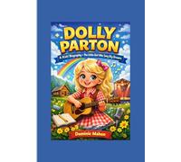 DOLLY PARTON: A Kids’ Biography - The Little Girl Who Sang Big Dreams