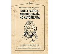 Dolly Parton. Autobiografía no autorizada: Recuerdos más o menos personales de la más risueña, solidaria y exuberante reina de la música country (SIN COLECCION)