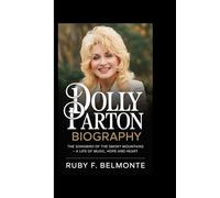 DOLLY PARTON BIOGRAPHY: The Songbird of the Smoky Mountains - A Life of Music, Hope and Heart