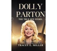 Dolly Parton: The True Life Story: The Extraordinary Woman Who Redefined Country Music and Empowered Millions