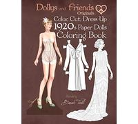Dollys and Friends Originals Color, Cut, Dress Up 1920s Paper Dolls Coloring Book: Vintage Fashion History Paper Doll Collection, Adult Coloring Pages with Twenties Style Dresses