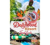 Dollywood Resort Travel Guide: Your Complete Companion to Park Maps, Rides, Shows, Food, Splash Country and Family Fun in Pigeon Forge (2025 Travel Guides For Families & Solos)