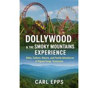 Dollywood & the Smoky Mountains Experience: Rides, Culture, Nature, and Family Adventures in Pigeon Forge, Tennessee