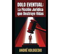DOLO EVENTUAL: La Ficción Jurídica que Destruye Vidas (Coleção 8)