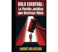 DOLO EVENTUAL: La Ficción Jurídica que Destruye Vidas (Coleção 8)