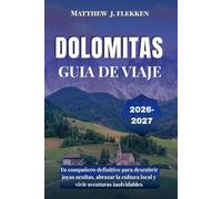 DOLOMITAS Guía de viaje 2026-2027: Tu compañero definitivo para descubrir joyas ocultas, abrazar la cultura local y vivir aventuras inolvidables