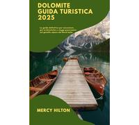 Dolomite Guida turistica 2025: La guida definitiva per escursioni, giri in bicicletta e viaggi panoramici nel gioiello alpino del Nord ItaliaLa guida ... nel gioiello alpino del Nord Italia