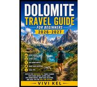 DOLOMITE TRAVEL GUIDE FOR BEGINNERS: Step by Step Northern Italy Travel Planner with Scenic Drives, Alpine Lakes, Epic Hiking Routes, Smart Base Selection, and Local Tips for First Time Visitors