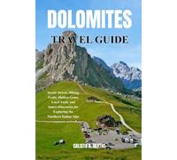 DOLOMITE TRAVEL GUIDE: Scenic Drives, Hiking Trails, Hidden Gems, Local Food, and Smart Itineraries for Exploring the Northern Italian Alps