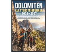 Dolomiten Klettersteigführer 2026-2027: Die besten Via Ferrata in Südtirol & Gardasee - Anfänger bis Profi, Top Routen, GPS-Tracks, Karten, Sicherheitstipps & Hüttentouren Wanderführer Norditalien