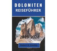 DOLOMITEN REISEFÜHRER 2025-2026: Ein gefühlvoller Reiseführer zu Italiens bezauberndsten Alpenwundern, abgelegenen Dörfern, malerischen Wanderwegen und zeitloser Bergkultur