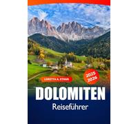 Dolomiten Reiseführer 2025-2026: Erkunden Sie Norditaliens malerische Wanderungen, alpine Wunder, Gebirgsketten, lokale Geheimtipps und Outdoor-Abenteuer