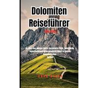 Dolomiten Reiseführer 2025-2026: Ihr Weg zum alpinen Glück: Versteckte Pfade, gemütliche Aufenthalte und unvergessliche Gipfel in Italiens majestätischen Bergen