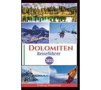 Dolomiten Reiseführer 2025: Atemberaubende Landschaften erkunden, Skifahren, Wandern und Trekking und Panoramafahrten wie ein Einheimischer