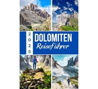 DOLOMITEN REISEFÜHRER 2025: Erkunden Sie Alpendörfer, historische Stätten, und natürliche Schönheit