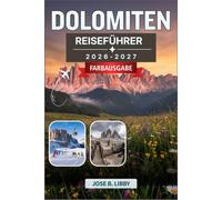 Dolomiten Reiseführer 2026-2027: Ein praktischer Plan zum Wandern, Skifahren und Entdecken charmanter Alpenorte von Cortina d'Ampezzo bis Val Gardena