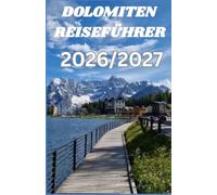 DOLOMITEN REISEFÜHRER 2026/2027: Ein praktischer Reiseführer zu Panoramastraßen, Wanderwegen, Alpendörfern, Bergseen, regionaler Küche, saisonalen Aktivitäten und Reiseplanung in Norditalien