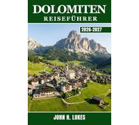 DOLOMITEN REISEFÜHRER 2026-2027: Entdecken Sie Tageswanderungen, Mehrtagestouren, Skigebiete, Berghütten, regionale Spezialitäten und Insider-Planungstipps für Erstbesucher und Stammgäste