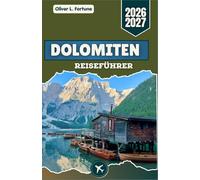 DOLOMITEN-REISEFÜHRER 2026-2027: Panoramastraßen, Alpenlandschaften, Seen und regionale Routen in Norditalien