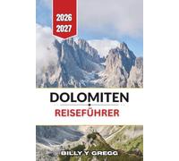Dolomiten Reiseführer 2026-2027: Schritt-für-Schritt-Routenpläne für Trekking, Skitouren, Fotospots, lokale Küche und abgelegene Täler