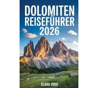DOLOMITEN REISEFÜHRER 2026: Das vollständige Reisehandbuch zu Wandern, Skifahren, Kultur und Küche in Italiens atemberaubenden Gipfeln