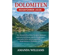 DOLOMITEN REISEFÜHRER 2026: Der ultimative Reiseführer für alpine Abenteuer, malerische Autofahrten, epische Wanderungen, charmante Dörfer und unvergessliche Bergerlebnisse in Norditalien