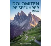 DOLOMITEN REISEFÜHRER 2026: Die majestätischen Gipfel, Täler und die Kultur Norditaliens entdecken