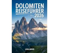 DOLOMITEN REISEFÜHRER 2026: Entdecke Italiens majestätische Alpenwelt - Geheimtipps, Panoramarouten, Bergdörfer und Genussmomente im Herzen der Dolomiten