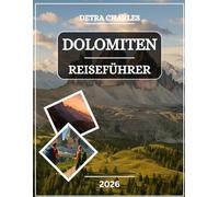 DOLOMITEN REISEFÜHRER 2026: Entdecken Sie berühmte Gipfel, Bergdörfer, malerische Pässe, versteckte Täler, Outdoor-Abenteuer, lokale Küche, kulturelle ... Wanderwege mit leicht verständlichen Karten
