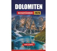 DOLOMITEN REISEFÜHRER 2026: Wanderrouten, malerische Fahrten, Bergdörfer, lokale Küche und Reisetipps für die Erkundung der Alpenregion Norditaliens