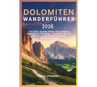 Dolomiten Wanderführer 2026: Tre Cime, Seceda, Alpe di Siusi & Italiens berühmteste Bergwege - Schritt-für-Schritt-Routen, Karten & Panoramaerlebnisse im Sommer