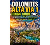 DOLOMITES ALTA VIA 1 HIKING GUIDE 2026: The Complete Trail Companion for Planning, Navigation, Refuges, Scenic Routes, and a Confident Trek across the ... 15 (The Summit Explorer Series 2026)