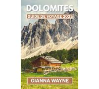 DOLOMITES GUIDE DE VOYAGE 2025: Le Guide Complet des Sentiers de Randonnée, Routes Panoramiques, Villages de Montagne et Merveilles Alpines