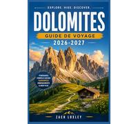 DOLOMITES GUIDE DE VOYAGE 2026-2027: Tout ce qu'il vous faut pour organiser le voyage parfait : sentiers, villes, gastronomie et culture au cœur des Alpes
