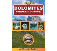 DOLOMITES GUIDE DE VOYAGE 2026-2027: Un guide pratique pour la montagne, avec des itinéraires panoramiques, des séjours en village, des conseils saisonniers et des expériences culinaires locales