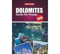 DOLOMITES GUIDE DE VOYAGE 2026: Découvrez des merveilles alpines, des joyaux cachés et des aventures palpitantes dans la majestueuse région montagneuse du nord de l'Italie