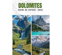 DOLOMITES GUIDE DE VOYAGE 2026: Explorez des sentiers de randonnée, des balades panoramiques, la cuisine locale et les aventures en plein air en Italie