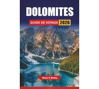 DOLOMITES GUIDE DE VOYAGE 2026: Itinéraires de randonnée, routes panoramiques, villages de montagne, cuisine locale et conseils de voyage pour explorer la région alpine du nord de l'Italie