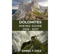 DOLOMITES HIKING GUIDE 2026 - 2027: Epic Alpine Trails, Iconic Peaks, Dramatic Landscapes, and the Ultimate Hiking Experience in the Italian Alps (The Ultimate Hiking Destinations Series)