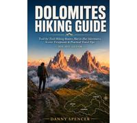 DOLOMITES HIKING GUIDE 2026-2027: Trail-by-Trail Hiking Routes, Hut-to-Hut Adventures, Scenic Viewpoints & Practical Travel Tips