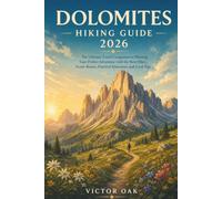 DOLOMITES HIKING GUIDE 2026: The Ultimate Travel Companion to Planning Your Perfect Adventure with the Best Hikes, Scenic Routes, Practical Itineraries, and Local Tips