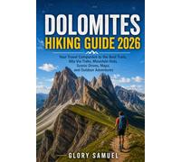 Dolomites Hiking Guide 2026: Your Travel Companion to the Best Trails, Alta Via Treks, Mountain Huts, Scenic Drives, Maps, and Outdoor Adventures (TRAVEL GUIDE)